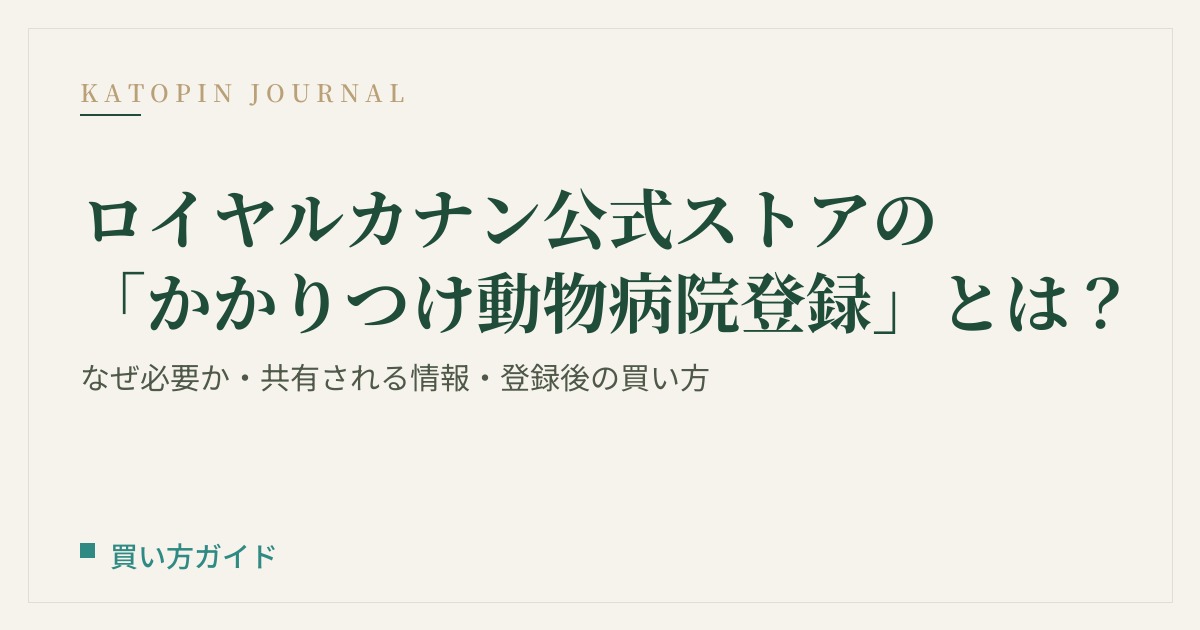 ロイヤルカナン公式オンラインストアの「かかりつけ動物病院登録」とは？なぜ必要か・何が共有されるか・登録後の買い方